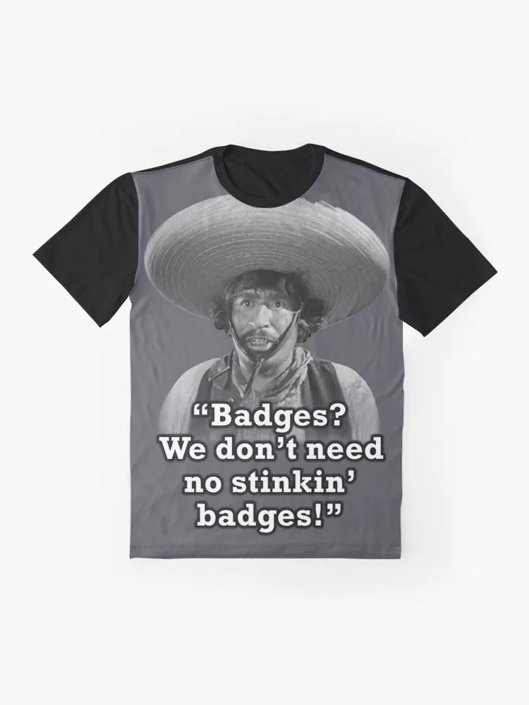 "Badges? We Don't Need No Stinkin' Badges!" Funny Graphic T-Shirt