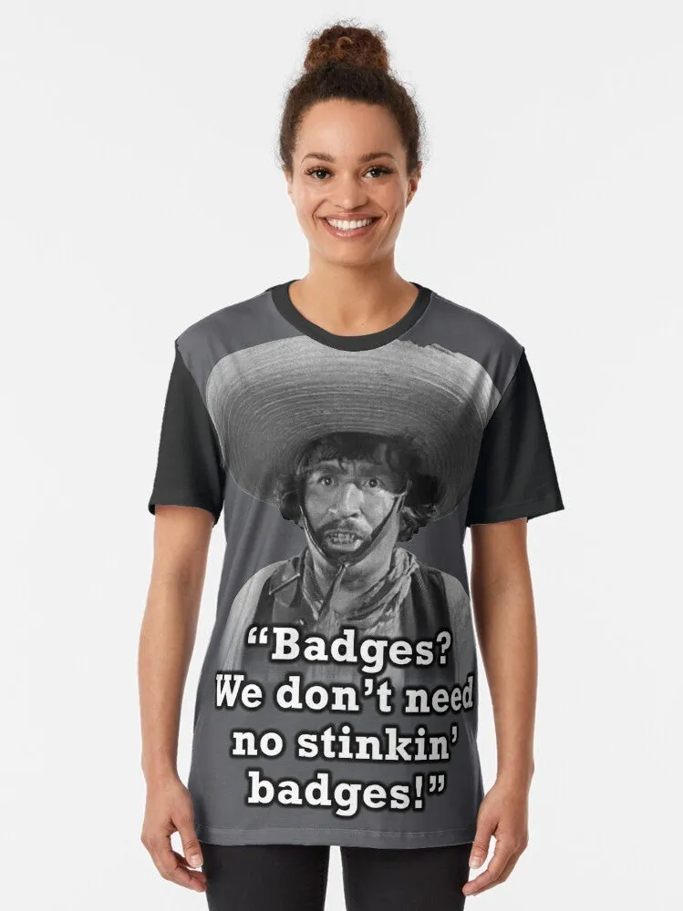 "Badges? We Don't Need No Stinkin' Badges!" Funny Graphic T-Shirt