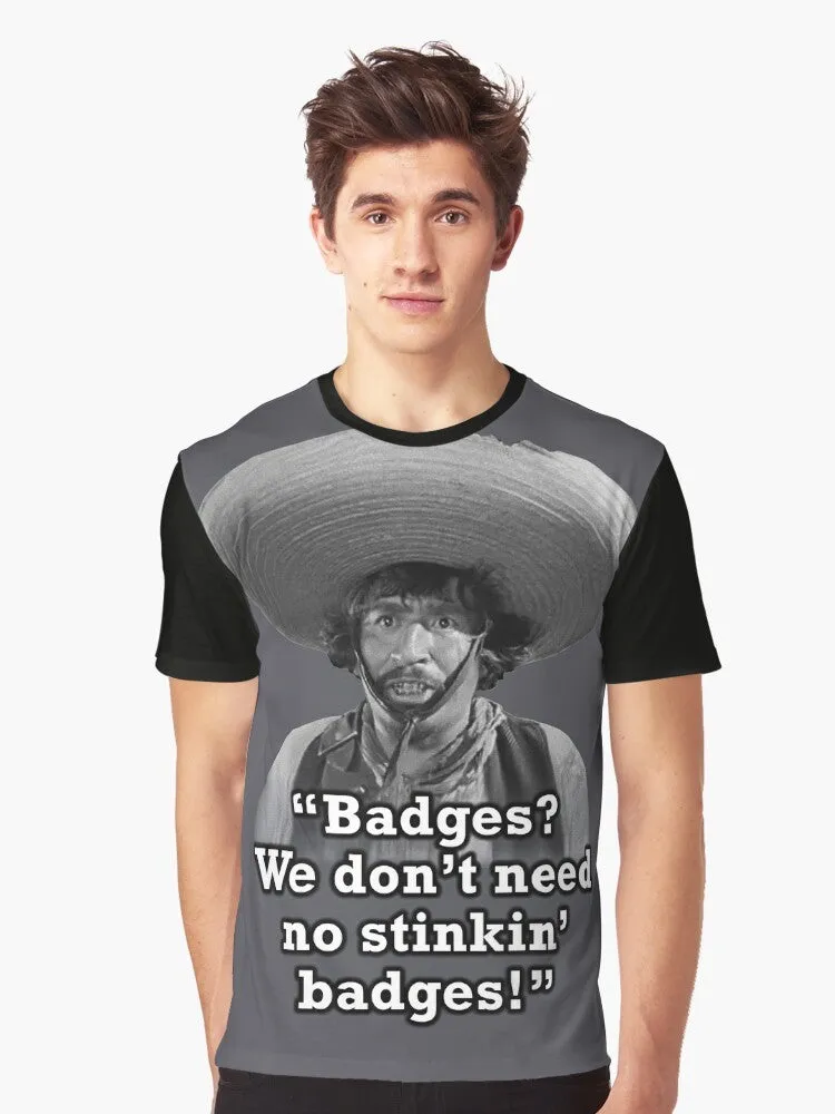 "Badges? We Don't Need No Stinkin' Badges!" Funny Graphic T-Shirt