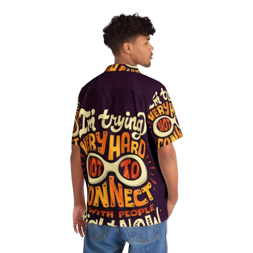 "I'm Trying Very Hard Not to Connect with People" Hawaiian Shirt